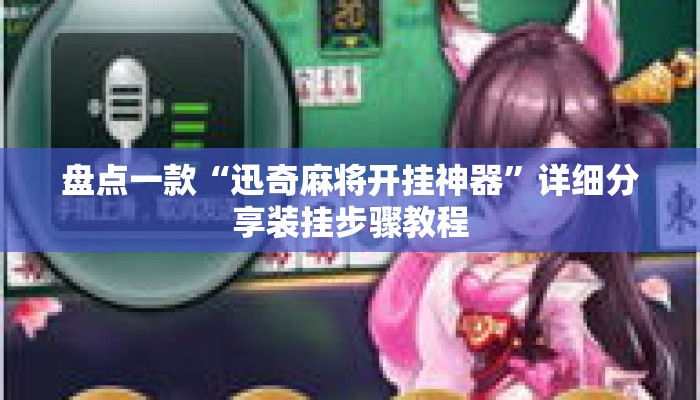 盘点一款“迅奇麻将开挂神器”详细分享装挂步骤教程