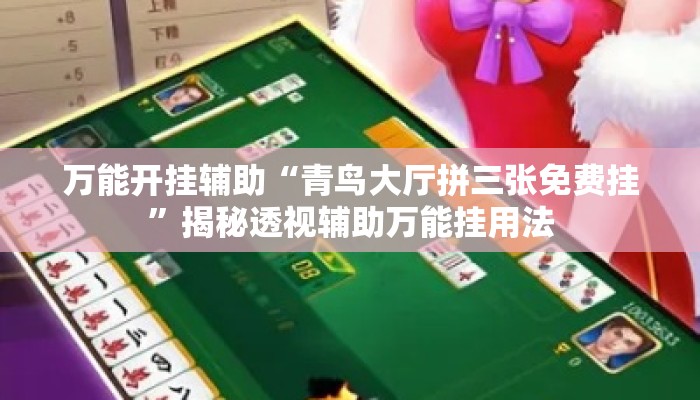 万能开挂辅助“青鸟大厅拼三张免费挂	”揭秘透视辅助万能挂用法