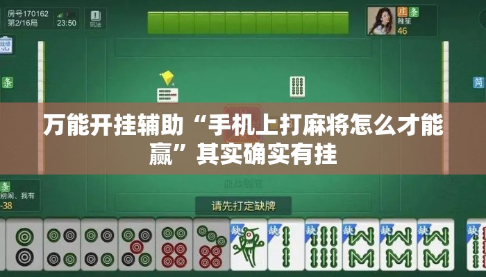 万能开挂辅助“手机上打麻将怎么才能赢”其实确实有挂