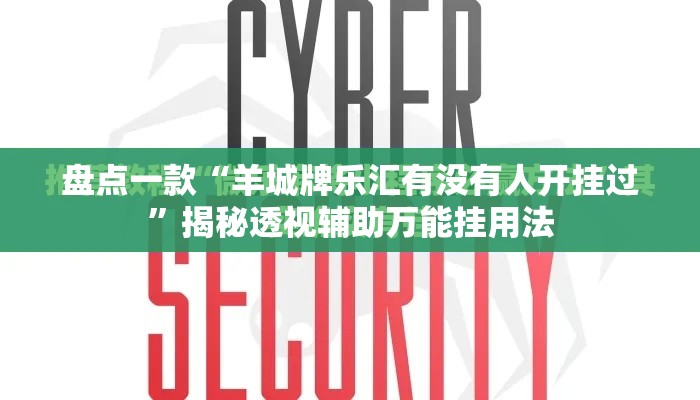 盘点一款“羊城牌乐汇有没有人开挂过	”揭秘透视辅助万能挂用法