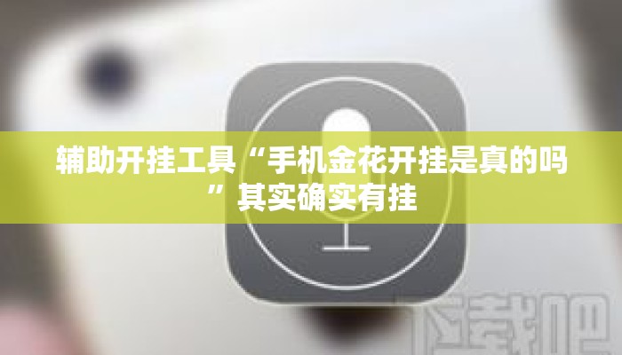 辅助开挂工具“手机金花开挂是真的吗	”其实确实有挂