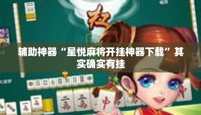 辅助神器“星悦麻将开挂神器下载”其实确实有挂