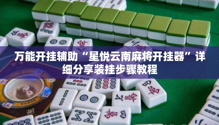 万能开挂辅助“星悦云南麻将开挂器”详细分享装挂步骤教程