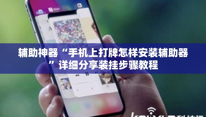 辅助神器“手机上打牌怎样安装辅助器	”详细分享装挂步骤教程