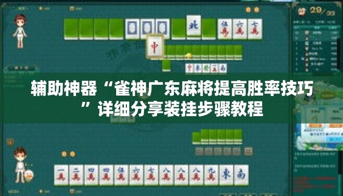 辅助神器“雀神广东麻将提高胜率技巧”详细分享装挂步骤教程