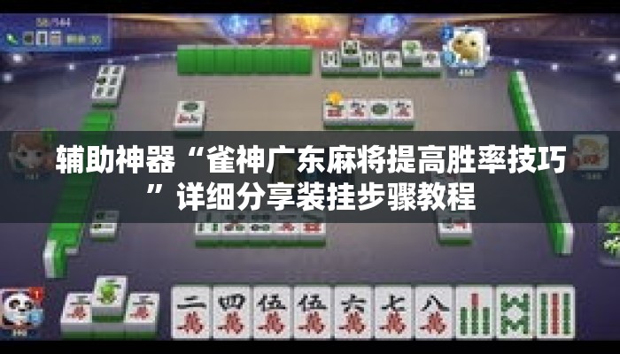 辅助神器“雀神广东麻将提高胜率技巧”详细分享装挂步骤教程