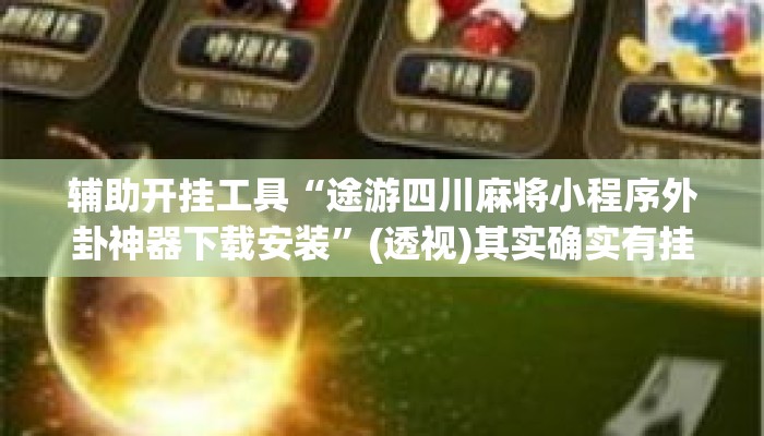 辅助开挂工具“途游四川麻将小程序外卦神器下载安装	”(透视)其实确实有挂 
