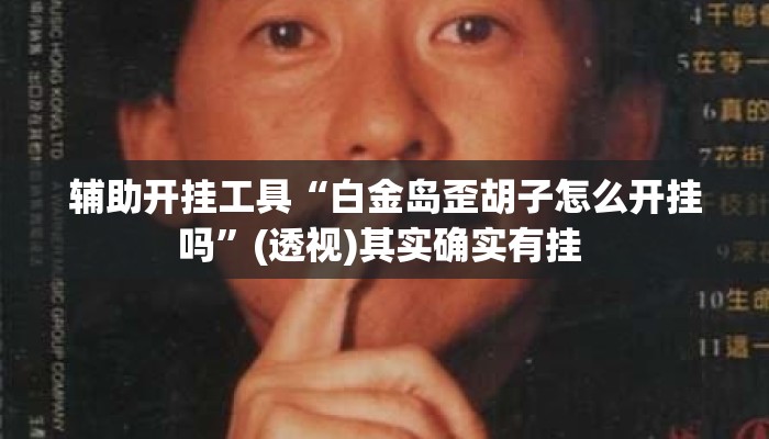 辅助开挂工具“白金岛歪胡子怎么开挂吗	”(透视)其实确实有挂 
