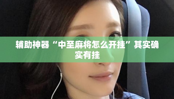 辅助神器“中至麻将怎么开挂”其实确实有挂
