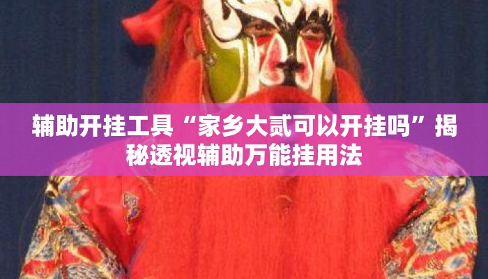 辅助开挂工具“家乡大贰可以开挂吗	”揭秘透视辅助万能挂用法