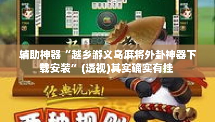 辅助神器“越乡游义乌麻将外卦神器下载安装”(透视)其实确实有挂 