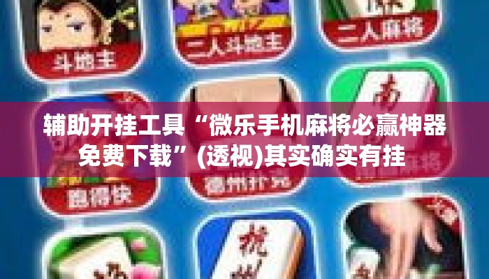 辅助开挂工具“微乐手机麻将必赢神器免费下载”(透视)其实确实有挂 