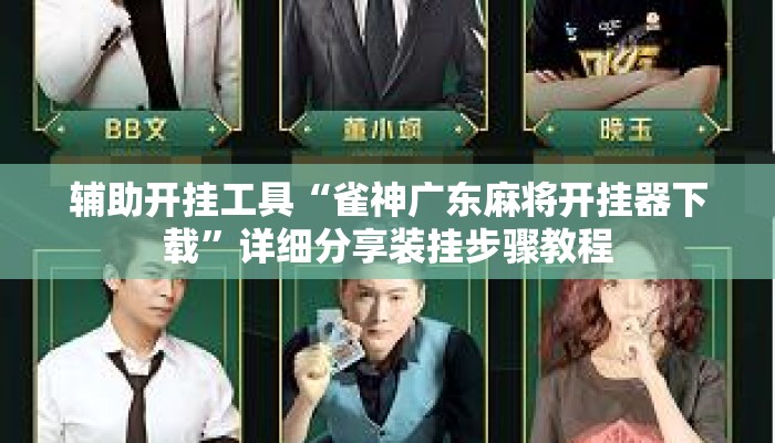 辅助开挂工具“雀神广东麻将开挂器下载”详细分享装挂步骤教程