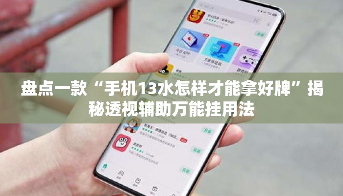 盘点一款“手机13水怎样才能拿好牌	”揭秘透视辅助万能挂用法