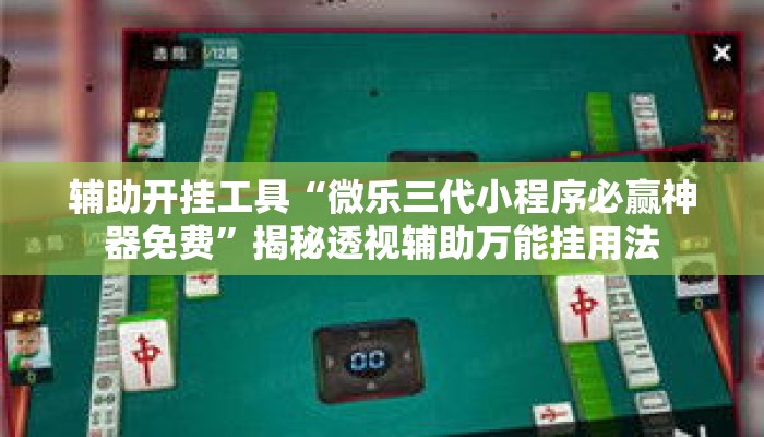 辅助开挂工具“微乐三代小程序必赢神器免费	”揭秘透视辅助万能挂用法