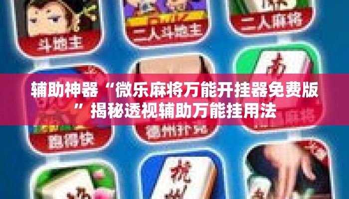 辅助神器“微乐麻将万能开挂器免费版	”揭秘透视辅助万能挂用法