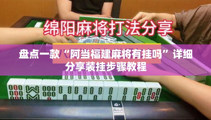 盘点一款“阿当福建麻将有挂吗	”详细分享装挂步骤教程