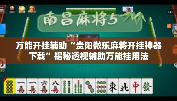 万能开挂辅助“贵阳微乐麻将开挂神器下载”揭秘透视辅助万能挂用法