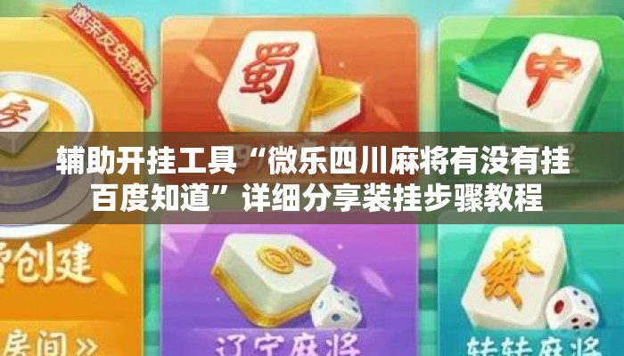 辅助开挂工具“微乐四川麻将有没有挂 百度知道”详细分享装挂步骤教程