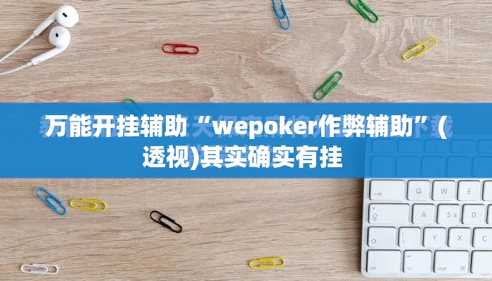 万能开挂辅助“wepoker作弊辅助”(透视)其实确实有挂 