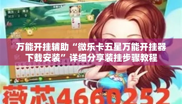 万能开挂辅助“微乐卡五星万能开挂器下载安装”详细分享装挂步骤教程