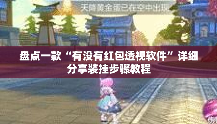 盘点一款“有没有红包透视软件”详细分享装挂步骤教程