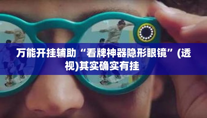 万能开挂辅助“看牌神器隐形眼镜	”(透视)其实确实有挂 