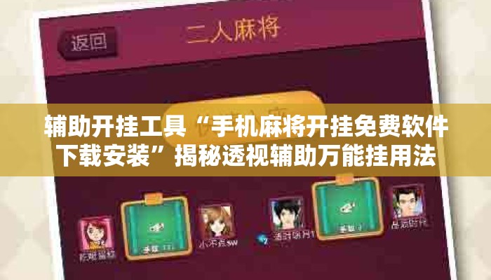 辅助开挂工具“手机麻将开挂免费软件下载安装”揭秘透视辅助万能挂用法