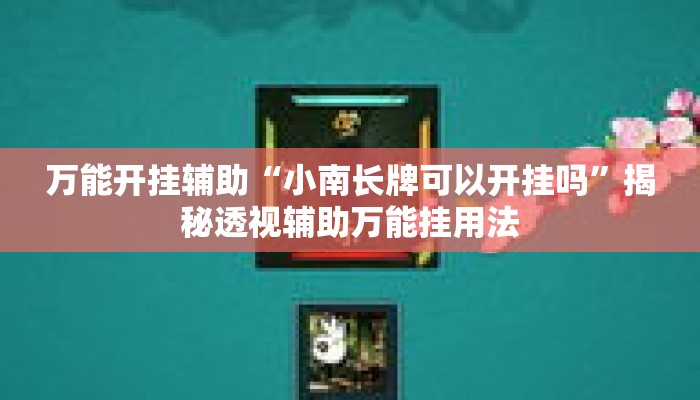 万能开挂辅助“小南长牌可以开挂吗”揭秘透视辅助万能挂用法