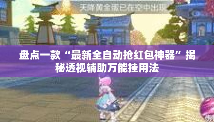 盘点一款“最新全自动抢红包神器	”揭秘透视辅助万能挂用法