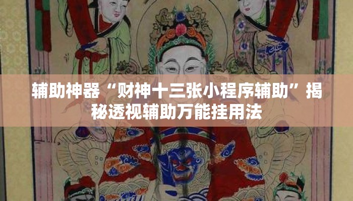 辅助神器“财神十三张小程序辅助”揭秘透视辅助万能挂用法