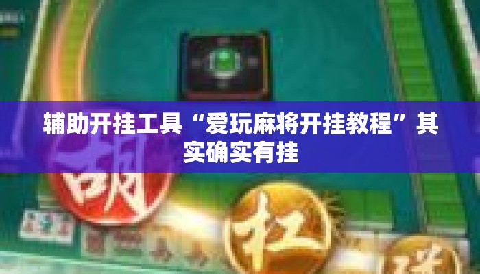 辅助开挂工具“爱玩麻将开挂教程	”其实确实有挂