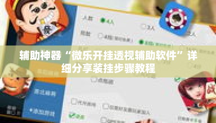 辅助神器“微乐开挂透视辅助软件	”详细分享装挂步骤教程