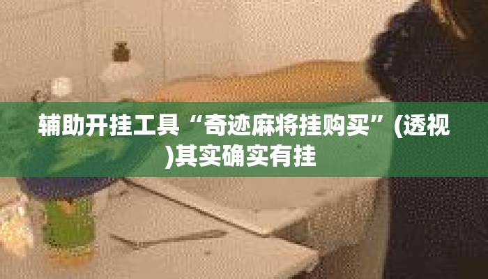 辅助开挂工具“奇迹麻将挂购买	”(透视)其实确实有挂 