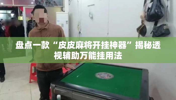 盘点一款“皮皮麻将开挂神器”揭秘透视辅助万能挂用法