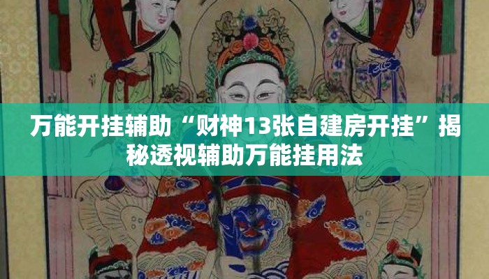 万能开挂辅助“财神13张自建房开挂”揭秘透视辅助万能挂用法