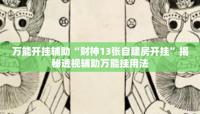万能开挂辅助“财神13张自建房开挂	”揭秘透视辅助万能挂用法