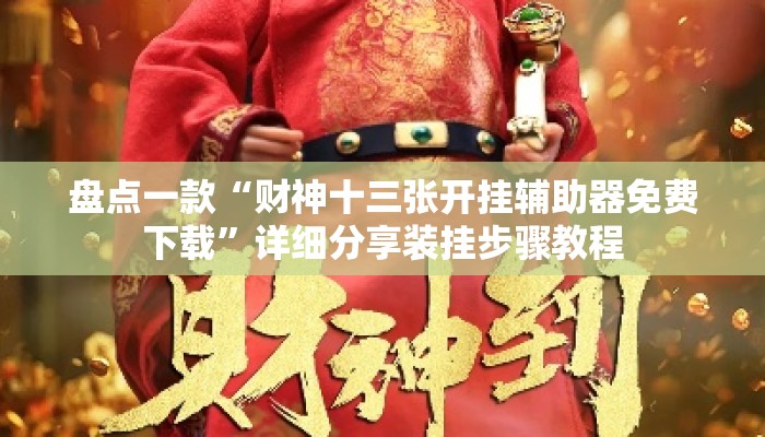 盘点一款“财神十三张开挂辅助器免费下载”详细分享装挂步骤教程