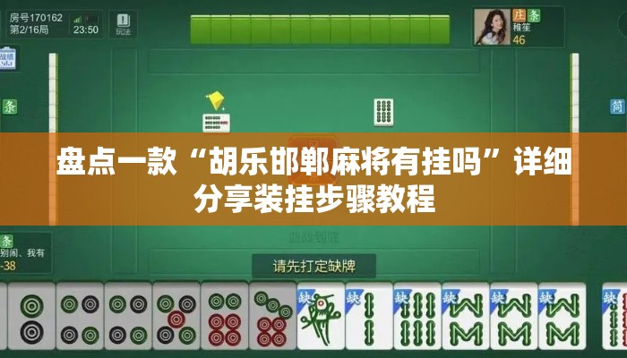 盘点一款“胡乐邯郸麻将有挂吗”详细分享装挂步骤教程
