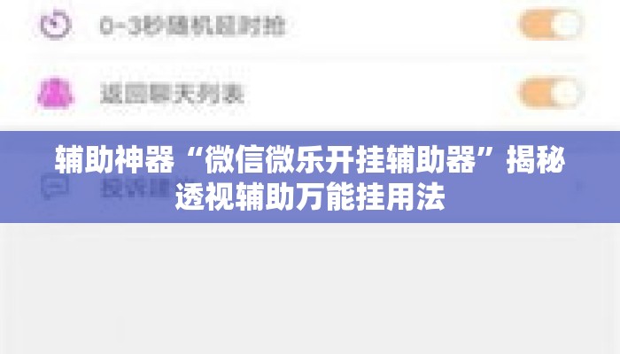 辅助神器“微信微乐开挂辅助器”揭秘透视辅助万能挂用法