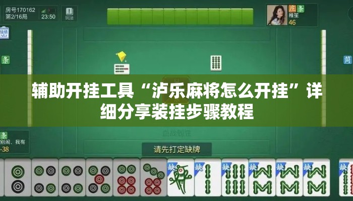 辅助开挂工具“泸乐麻将怎么开挂	”详细分享装挂步骤教程
