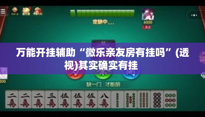 万能开挂辅助“微乐亲友房有挂吗”(透视)其实确实有挂 