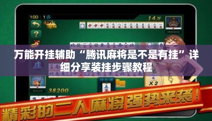 万能开挂辅助“腾讯麻将是不是有挂”详细分享装挂步骤教程