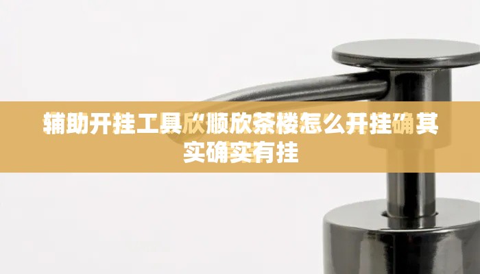 辅助开挂工具“顺欣茶楼怎么开挂	”其实确实有挂