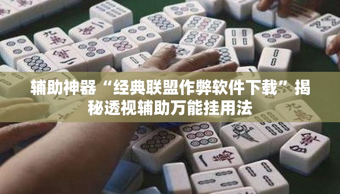 辅助神器“经典联盟作弊软件下载”揭秘透视辅助万能挂用法