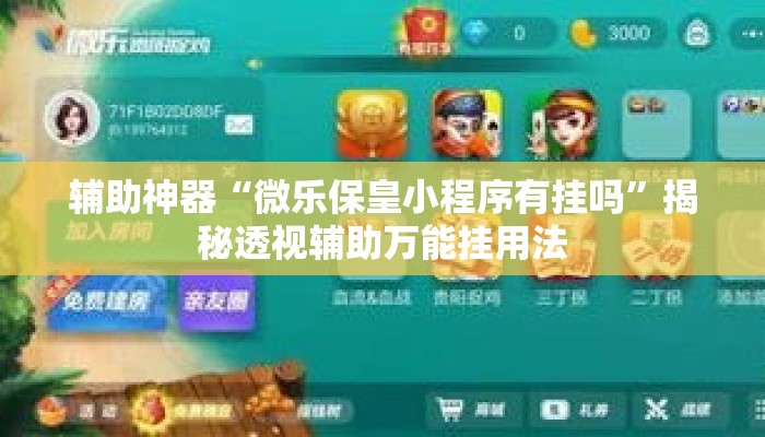 辅助神器“微乐保皇小程序有挂吗	”揭秘透视辅助万能挂用法
