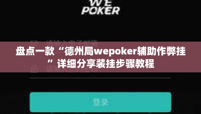 盘点一款“德州局wepoker辅助作弊挂”详细分享装挂步骤教程