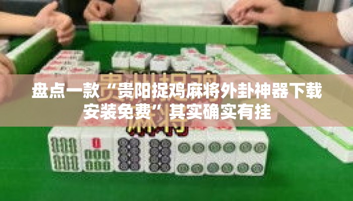 盘点一款“贵阳捉鸡麻将外卦神器下载安装免费	”其实确实有挂