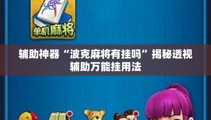 辅助神器“波克麻将有挂吗”揭秘透视辅助万能挂用法