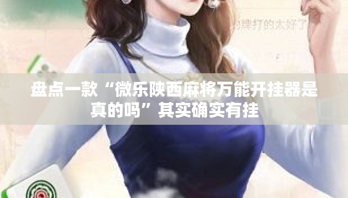 盘点一款“微乐陕西麻将万能开挂器是真的吗	”其实确实有挂